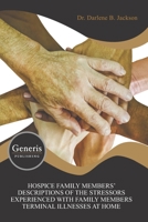 HOSPICE FAMILY MEMBERS’ DESCRIPTIONS OF THE STRESSORS EXPERIENCED WITH FAMILY MEMBERS TERMINAL ILLNESSES AT HOME B08STNGZ7X Book Cover