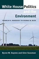 White House Politics and the Environment: Franklin D. Roosevelt to George W. Bush 1603442030 Book Cover