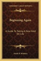 Beginning Again: A Guide to Taking a New Hold on Life 1163163090 Book Cover