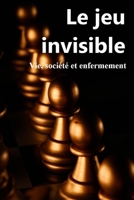 Le jeu invisible: Vie, société et enfermement (French Edition) B0G81D4L1M Book Cover