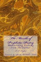 The Mantle of Prophetic Poetry: Withholding Nothing from the Father 1717358713 Book Cover