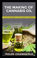 THE MAKING OF CANNABIS OIL: The Easy And Essential Steps In Making Cannabis oil B08P1FSJ6K Book Cover