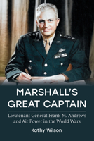 Marshall's Great Captain: Lieutenant General Frank M. Andrews and Air Power in the World Wars 0813199182 Book Cover