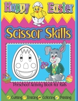 Happy Easter Scissor Skills Preschool Activity Book for Kids Cutting Tracing Coloring Pasting: Kindergarten Cutting Practice Workbook Learning To Cut ... Easter Basket Stuffer Gift for Girls and Boys B08X6DXQP2 Book Cover