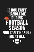 If You Can't Handle Me During Football Season: A Dot Grid 6x9 120 Page Notebook for Tracking Your Fantasy Football Team and Players 1796969583 Book Cover
