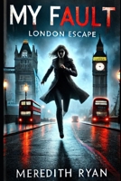 My Fault: London Escape B0F1943TH3 Book Cover