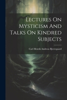 Lectures On Mysticism And Talks On Kindred Subjects... 1021768049 Book Cover