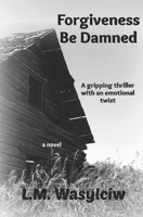 Forgiveness...Be damned 1494262975 Book Cover