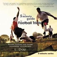 The 5 Minute Guide to Football Trials: Access Football Trial Insider Knowledge and Secrets. 1467883379 Book Cover