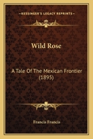 Wild Rose: A Tale of the Mexican Frontier 1241236240 Book Cover