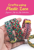 Crafts using Plastic Lace:Beginners' Step-by-Step Instructions: Lace Crafts Made of Plastic. B0B92VG15S Book Cover