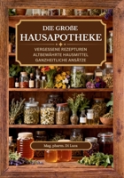 Die große Hausapotheke - vergessene Rezepturen, altbewährte Hausmittel, ganzheitliche Ansätze: Von Generation zu Generation: Altbewährte vergessene ... kraftvolle Hausapotheke für jede Lebenslage. B0FVSKGHN9 Book Cover