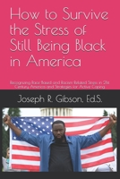 How to Survive the Stress of Still Being Black in America: Recognizing Race-Based and Racism-Related Stress in 21st Century America and Strategies for Active Coping 0998064556 Book Cover