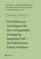 "Wir bitten nur um Dispens für den vorliegenden einzigartig liegenden Fall" - die Habilitation Emmy Noethers: Die Lebens- und Familiengeschichte der ... in Einzelaspekten 2/2021 3749774536 Book Cover