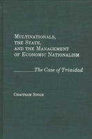 Multinationals, the State, and the Management of Economic Nationalism: The Case of Trinidad 0275930750 Book Cover