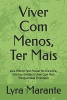 Viver Com Menos, Ter Mais: Guia Prático Para Poupar No Dia a Dia, Eliminar Dívidas E Viver Com Mais Tranquilidade Financeira B0FV3WS65N Book Cover