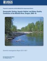 Geomorphic Setting, Aquatic Habitat, and Water-Quality Conditions of the Molalla River, Oregon, 2009?10 1500486426 Book Cover