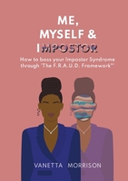Me, Myself & Impostor: How to boss your Impostor Syndrome through 'The F.R.A.U.D. Framework(TM)' 1739693000 Book Cover