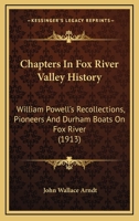 Chapters In Fox River Valley History: William Powell's Recollections, Pioneers And Durham Boats On Fox River 1120173639 Book Cover