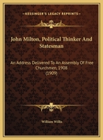 John Milton, Political Thinker And Statesman: An Address Delivered To An Assembly Of Free Churchmen, 1908 0526526343 Book Cover