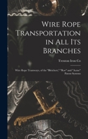 Wire Rope Transportation In All Its Branches: Wire Rope Tramways, Of The Bleichert, Roe, And Acme Patent Systems 0548303878 Book Cover