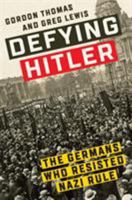 Defying Hitler: The Germans Who Resisted Nazi Rule 0451489047 Book Cover