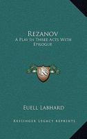 Rezanov: A Play in Three Acts with Epilogue 0548460825 Book Cover