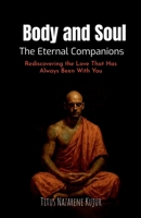 Body and Soul: The Eternal Companions: Rediscovering the Love That Has Always Been With You B0FB48JW65 Book Cover