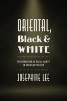 Oriental, Black, and White: The Formation of Racial Habits in American Theater 1469669625 Book Cover