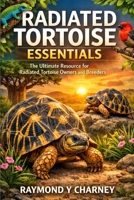 RADIATED TORTOISE ESSENTIALS: The Ultimate Resource for Radiated Tortoise Owners and Breeders B0GJPYD7WM Book Cover