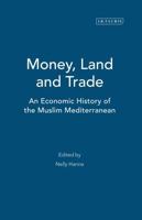 Money, Land and Trade: An Economic History of the Muslim Mediterranean (The Islamic Mediterranean) 1860646999 Book Cover