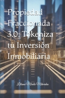 Propiedad Fraccionada 3.0: Tokeniza tu Inversión Inmobiliaria (Spanish Edition) B0FJRWC1BV Book Cover