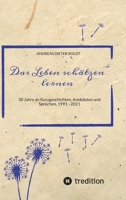 Das Leben schätzen lernen: 30 Jahre an Kurzgeschichten, Anekdoten und Sprüchen, 1991 - 2021 (German Edition) 3347421876 Book Cover