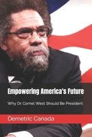 Empowering America's Future: Why Dr. Cornel West Should Be President B0CJHCRZGV Book Cover
