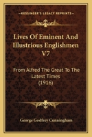 Lives Of Eminent And Illustrious Englishmen V7: From Alfred The Great To The Latest Times 0548765820 Book Cover