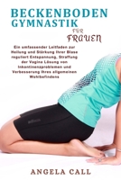 Beckenboden gymnastik for frauen: Ein umfassender Leitfaden zur Heilung und Stärkung Ihrer Blase reguliert Entspannung, vaginale Straffung, Lösung von ... allgemeinen Wohlbefindens (German Edition) B0FD8D5CFF Book Cover