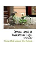 Carmina Latina: Ex Recentioribus Linguis Convertit 0526088788 Book Cover