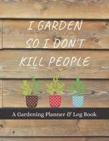 I Garden So I Don't Kill People: A Gardening Planner & Log Book: Perfect Must Have Gift For All Gardeners Enthusiasts (Monthly Planner, Budget Tracker, Record Plants) 1692147048 Book Cover