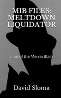 MIB Files: Meltdown Liquidator - Tales of the Men In Black (MIB Files - Tales of the Men In Black) 1973957116 Book Cover