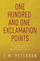 One Hundred and One Exclamation Points: Just Some More Over the Top (and under the radar) ‘Points’ of ‘Exclamation’ for Your Life 1953284299 Book Cover