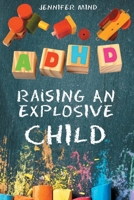 ADHD Raising an Explosive Child: Learn to Become a Yell and Frustration-Free Parent with 9 Positive Parenting Strategies to Tame Tantrums, Self-Regulate for School and Friendships, Thrive and Succeed 1915331218 Book Cover