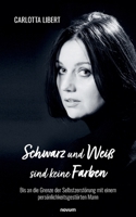 Schwarz und Weiß sind keine Farben: Bis an die Grenze der Selbstzerstörung mit einem persönlichkeitsgestörten Mann (German Edition) 3711601154 Book Cover