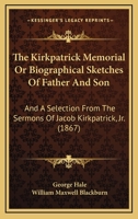 The Kirkpatrick Memorial, or, Biographical Sketches of Father and Son 1373467614 Book Cover