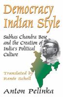 Democracy Indian Style: Subhas Chandra Bose and the Creation of India's Political Culture 1412854881 Book Cover