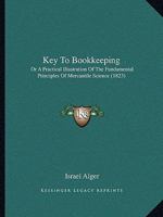 Key to Bookkeeping: Or a Practical Illustration of the Fundamental Principles of Mercantile Science 1166155331 Book Cover