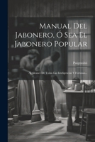 Manual Del Jabonero, Ó Sea El Jabonero Popular: Al Alcance De Todas Las Inteligencias Y Fortunas... 1020550953 Book Cover