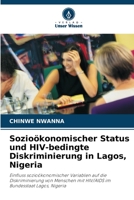 Sozioökonomischer Status und HIV-bedingte Diskriminierung in Lagos, Nigeria: Einfluss sozioökonomischer Variablen auf die Diskriminierung von Menschen ... Bundesstaat Lagos, Nigeria 6202827076 Book Cover