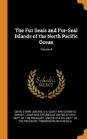 The Fur Seals and Fur-Seal Islands of the North Pacific Ocean; Volume 4 1019052597 Book Cover