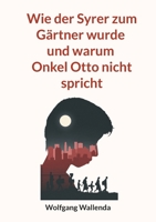 Wie der Syrer zum Gärtner wurde: und warum Onkel Otto nicht spricht (German Edition) 3769363159 Book Cover