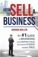 How To Sell A Business: The #1 Guide to maximising your company value and achieving a quick business sale 1494367696 Book Cover